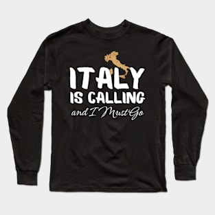 Italy-is-Calling-and-I-Must-Go Long Sleeve T-Shirt